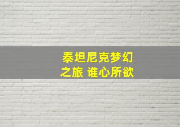 泰坦尼克梦幻之旅 谁心所欲